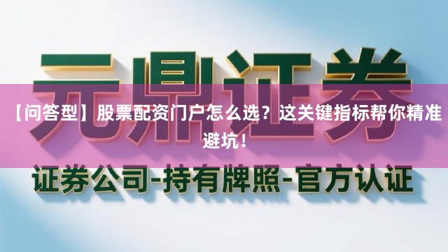 【问答型】股票配资门户怎么选?这关键指标帮你精准避坑!