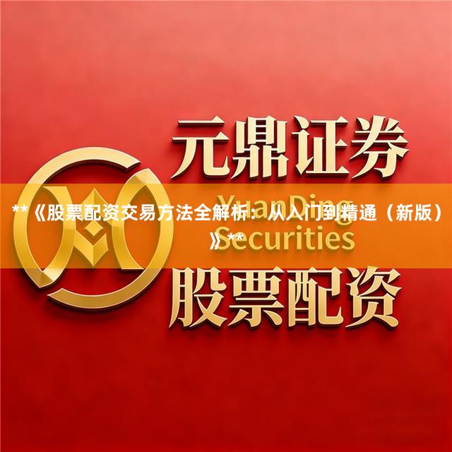 **《股票配资交易方法全解析:从入门到精通(新版)》**