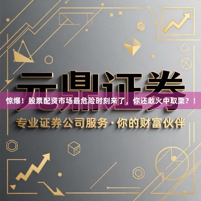 惊爆！股票配资市场最危险时刻来了，你还敢火中取栗？！