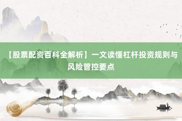 【股票配资百科全解析】一文读懂杠杆投资规则与风险管控要点