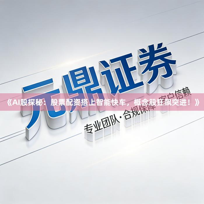 《AI股探秘：股票配资搭上智能快车，概念股狂飙突进！》