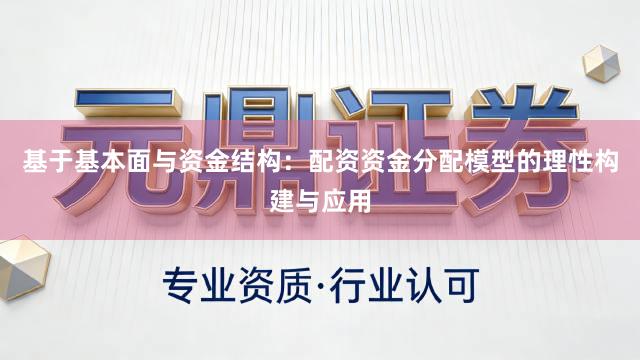 基于基本面与资金结构：配资资金分配模型的理性构建与应用