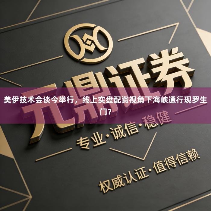 美伊技术会谈今举行,线上实盘配资视角下海峡通行现罗生门?